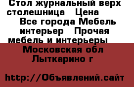 Стол журнальный верх-столешница › Цена ­ 1 600 - Все города Мебель, интерьер » Прочая мебель и интерьеры   . Московская обл.,Лыткарино г.